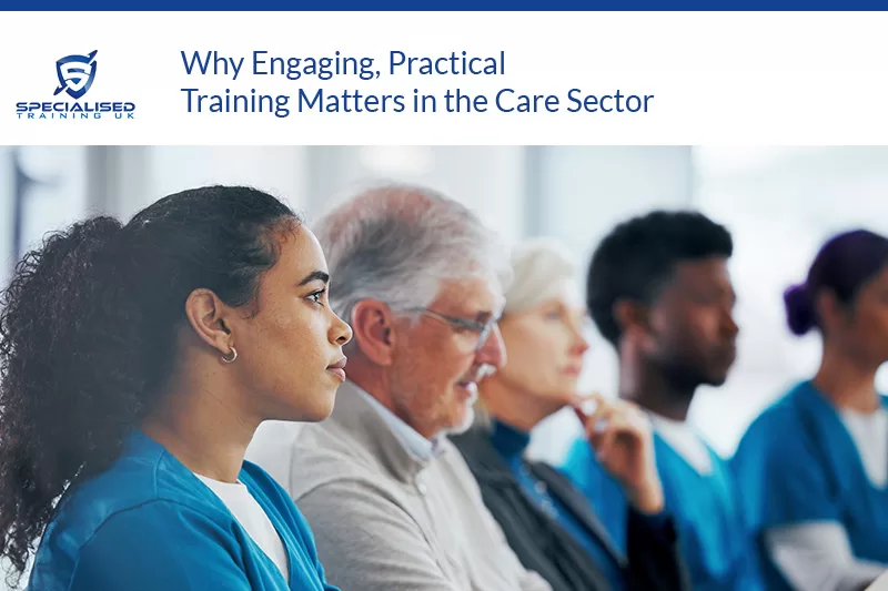 Why Engaging, Practical Training Matters in the Care Sector